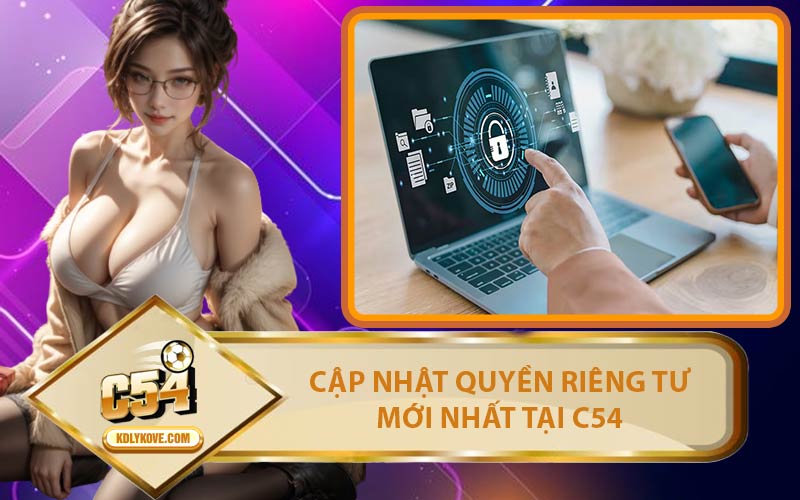 Cập Nhật Quyền Riêng Tư Mới Nhất Tại C54