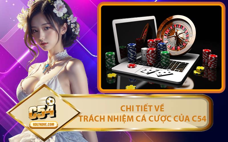 Chi Tiết Về Chính Sách Trách Nhiệm Cá Cược Của C54