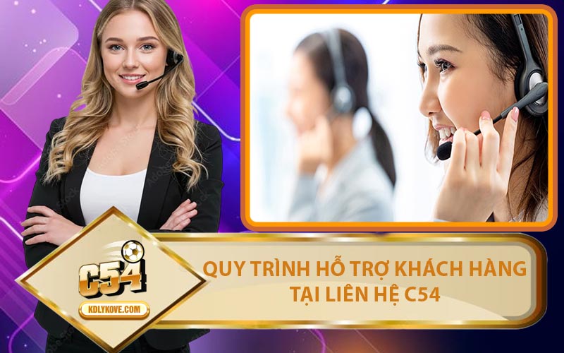Quy Trình Hỗ Trợ Khách Hàng Tại Liên Hệ C54