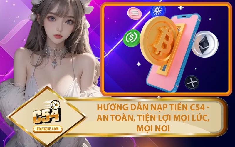 Hướng Dẫn Nạp Tiền C54 - An Toàn, Tiện Lợi Mọi Lúc, Mọi Nơi