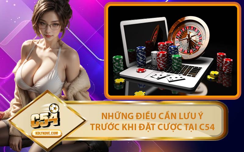 Những Điều Cần Lưu Ý Trước Khi Đặt Cược Tại C54