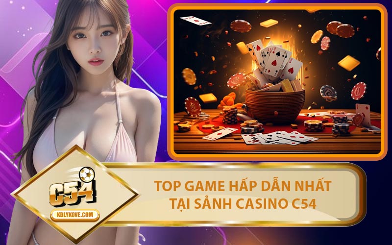 Top Game Hấp Dẫn Nhất Tại Sảnh Casino C54