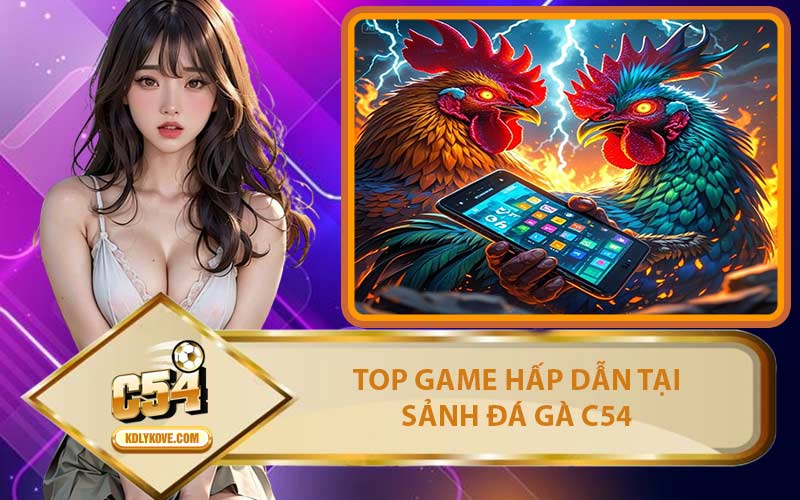 Top Game Hấp Dẫn Tại Sảnh Đá Gà C54