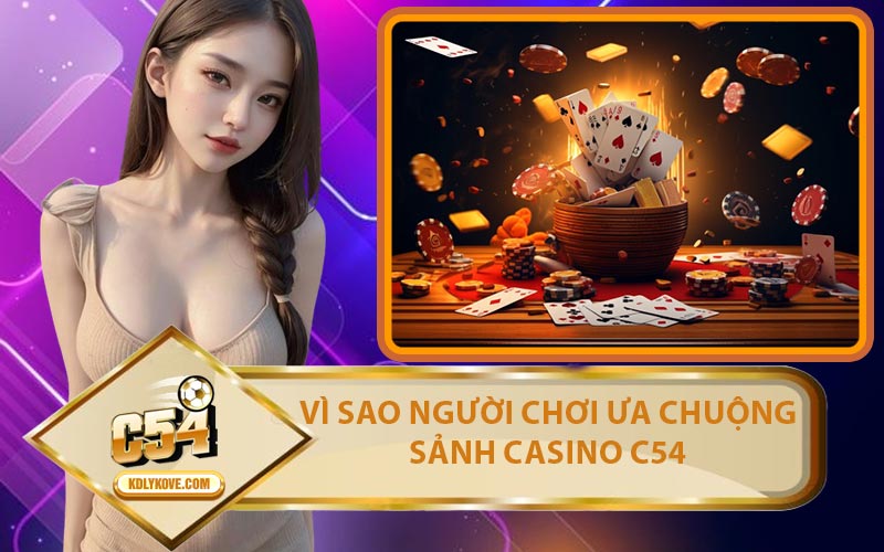 Vì Sao Người Chơi Ưa Chuộng Sảnh Casino C54