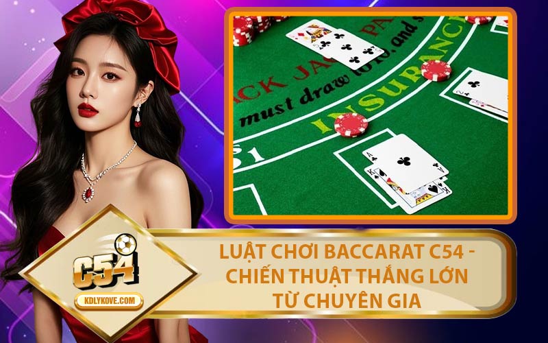 Luật Chơi Baccarat C54 - Chiến Thuật Thắng Lớn Từ Chuyên Gia