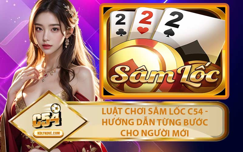 Luật Chơi Sâm Lốc C54 - Hướng Dẫn Từng Bước Cho Người Mới