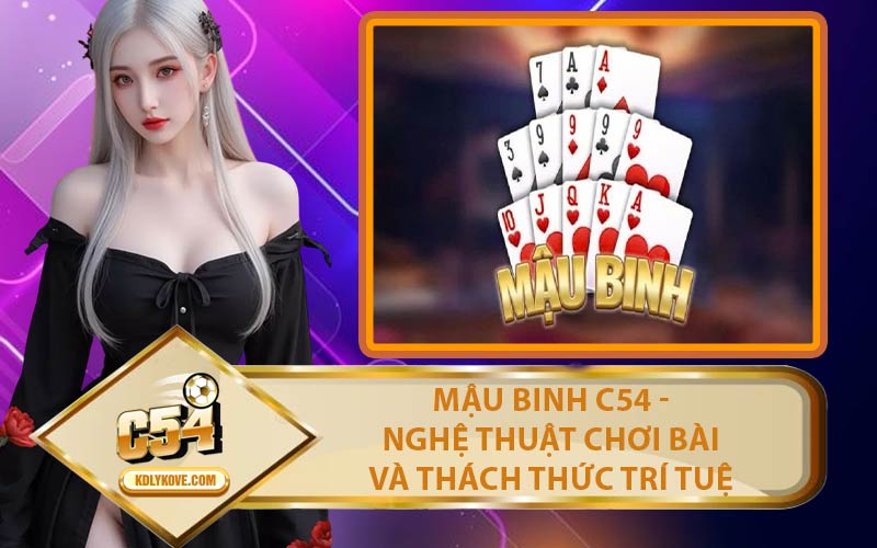 Mậu Binh C54 - Nghệ Thuật Chơi Bài và Thách Thức Trí Tuệ