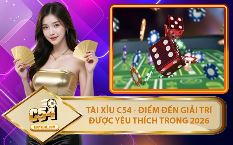 Tài Xỉu C54 - Điểm Đến Giải Trí Được Yêu Thích Trong 2026